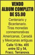 Vendo Album completo de $5.00
-Centenarios y bicentenario
-Tiras monedas conmemorativas
-Americanas, Canadá y Mexicanas antiguas
Calle 13 No.455 entre 52 y 54 Fracc. Terranova